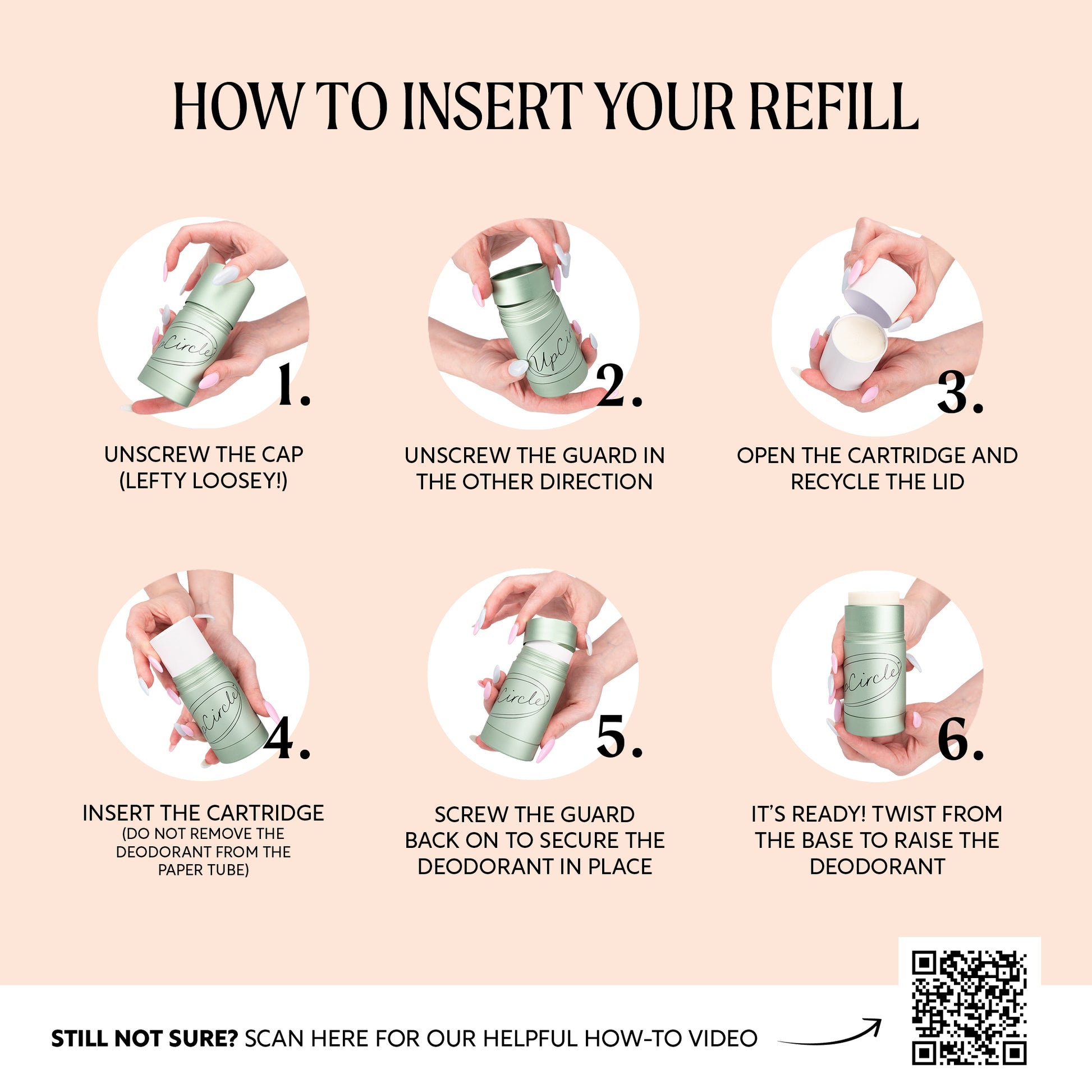 infographic on how to refill your upcircle deodorant: 1. unscrew the cap, turning to the left, 2 unscrew the guard in the other direction, 3 open the cartridge and recycle the lid, 4 insert the cartridge (do not remove the deodorant from the paper tube), 5 screw the guard back on to secure the deodorant in place, 6 it's read, twist from the base to raise the deodorant